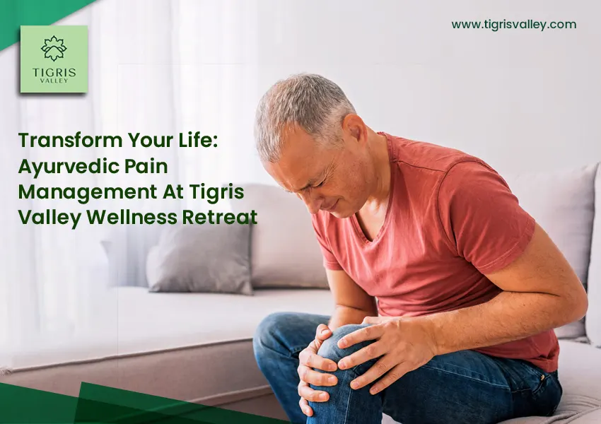 Transform Your Life: Ayurvedic Pain Management at Tigris Valley Wellness Retreat