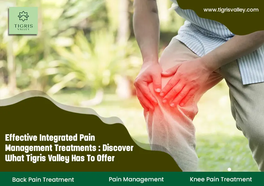 Effective Integrated Pain Management Treatment: Discover What Tigris Valley Has to Offer